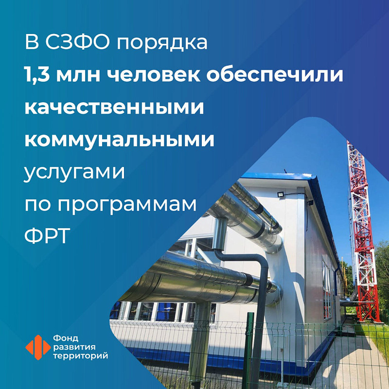 В СЗФО порядка 1,3 млн человек обеспечили качественными коммунальными услугами по программам ФРТ